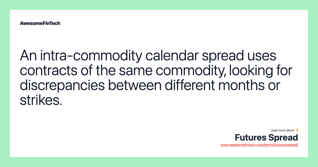 An intra-commodity calendar spread uses contracts of the same commodity, looking for discrepancies between different months or strikes.