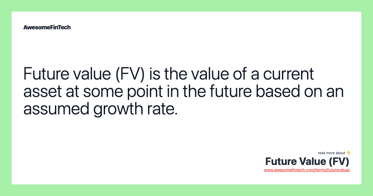 Future value (FV) is the value of a current asset at some point in the future based on an assumed growth rate.