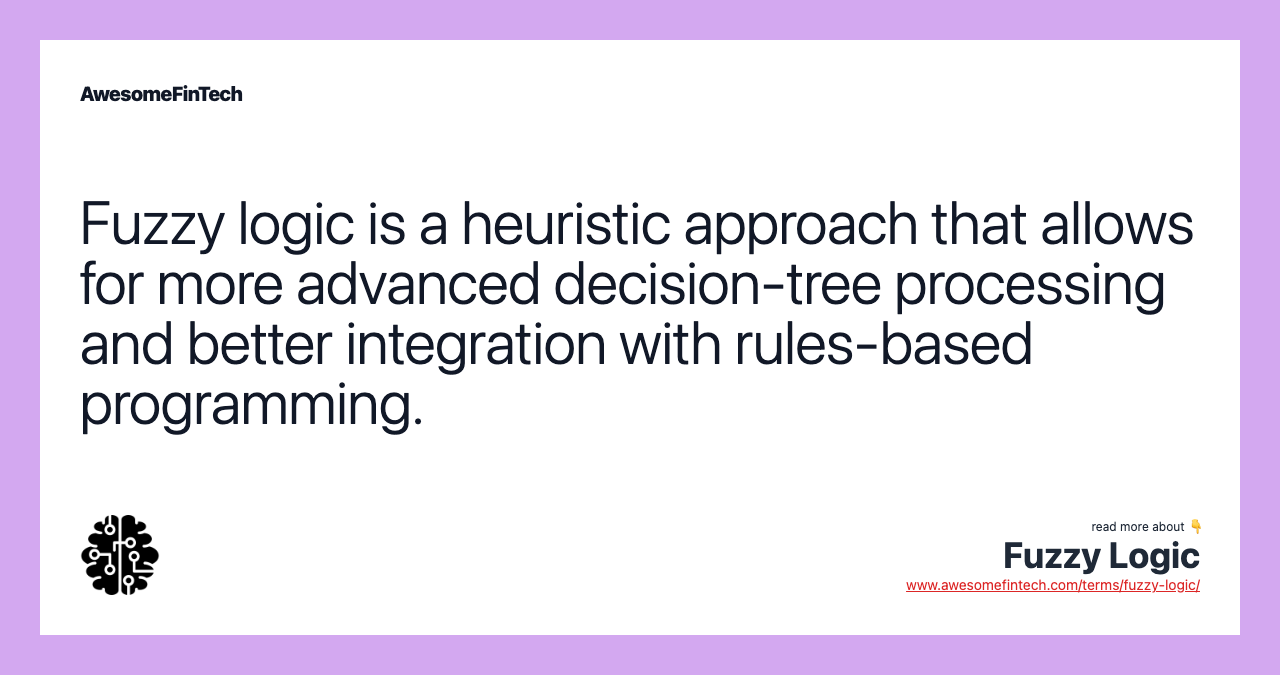 Fuzzy logic is a heuristic approach that allows for more advanced decision-tree processing and better integration with rules-based programming.