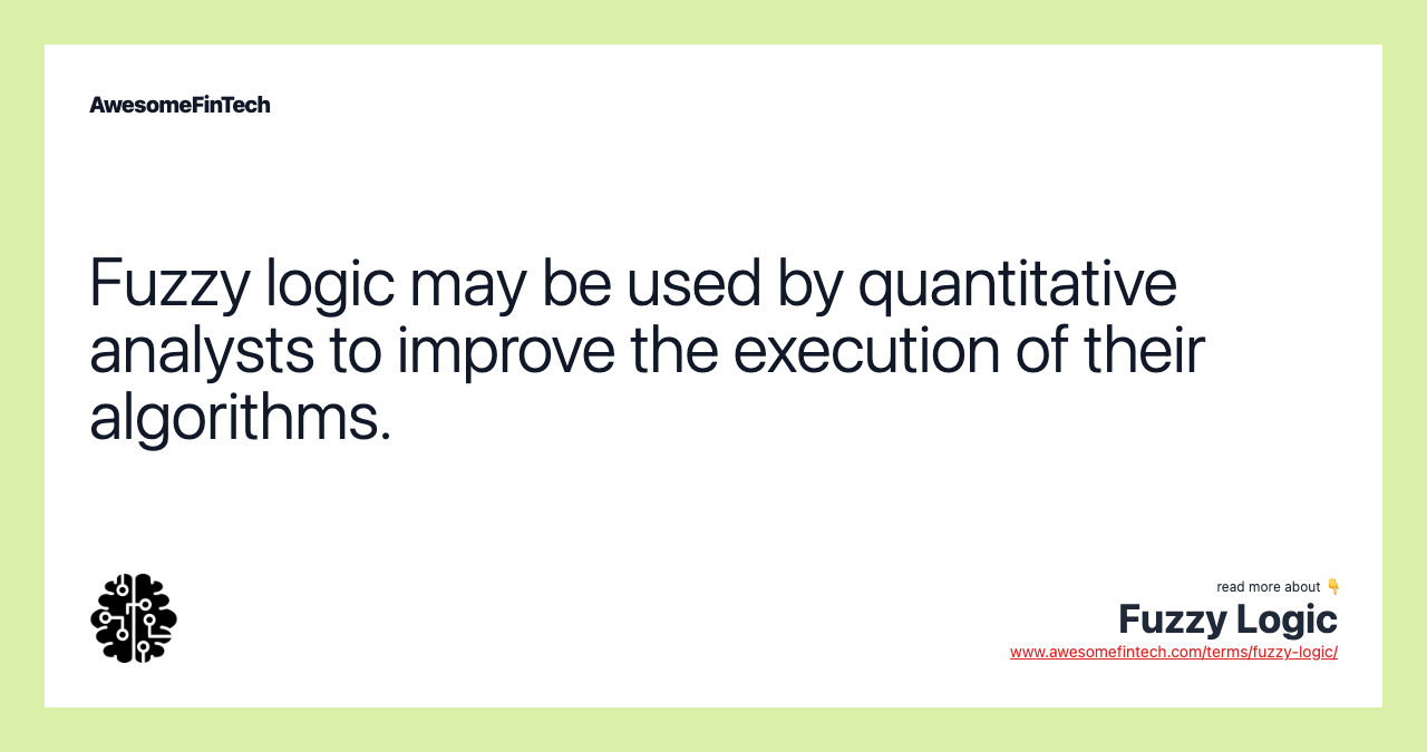 Fuzzy logic may be used by quantitative analysts to improve the execution of their algorithms.
