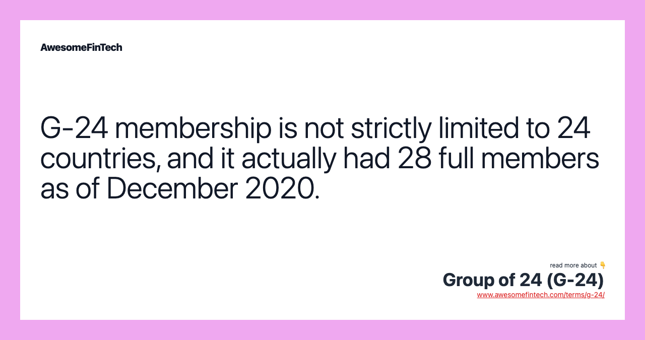 G-24 membership is not strictly limited to 24 countries, and it actually had 28 full members as of December 2020.