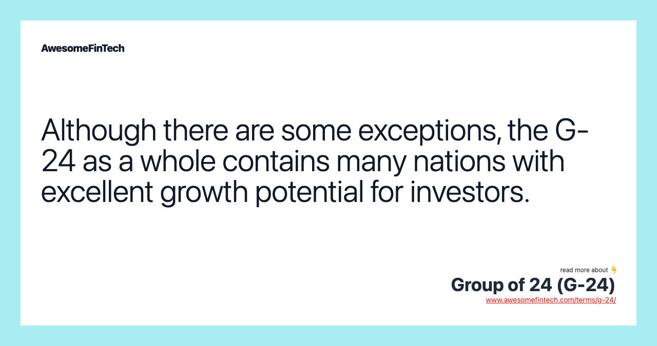 Although there are some exceptions, the G-24 as a whole contains many nations with excellent growth potential for investors.