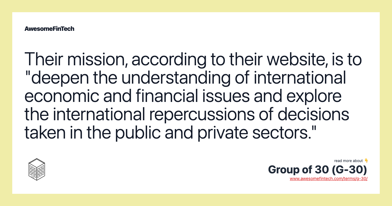 Their mission, according to their website, is to "deepen the understanding of international economic and financial issues and explore the international repercussions of decisions taken in the public and private sectors."