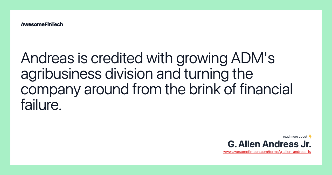 Andreas is credited with growing ADM's agribusiness division and turning the company around from the brink of financial failure.