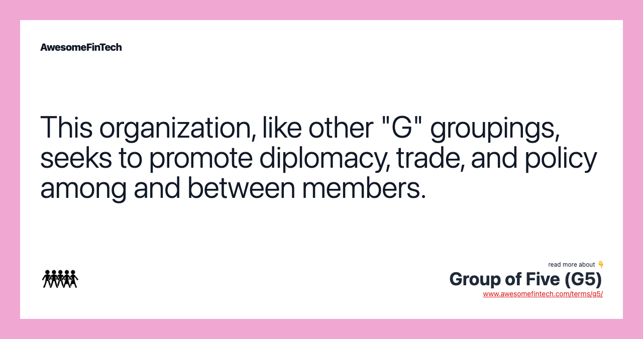 This organization, like other "G" groupings, seeks to promote diplomacy, trade, and policy among and between members.