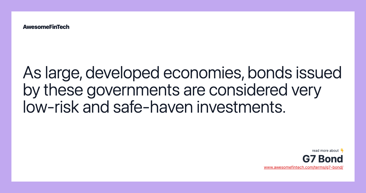 As large, developed economies, bonds issued by these governments are considered very low-risk and safe-haven investments.
