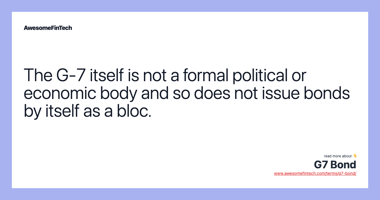 The G-7 itself is not a formal political or economic body and so does not issue bonds by itself as a bloc.