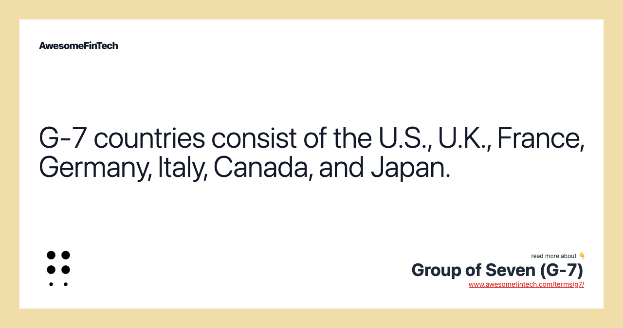 G-7 countries consist of the U.S., U.K., France, Germany, Italy, Canada, and Japan.