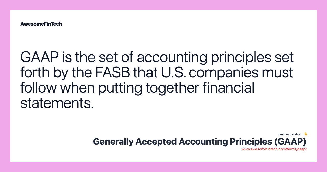 GAAP is the set of accounting principles set forth by the FASB that U.S. companies must follow when putting together financial statements.