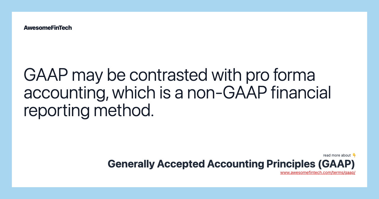 GAAP may be contrasted with pro forma accounting, which is a non-GAAP financial reporting method.