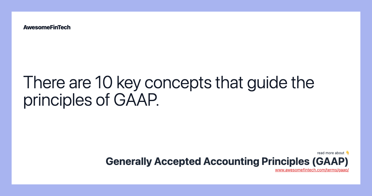There are 10 key concepts that guide the principles of GAAP.