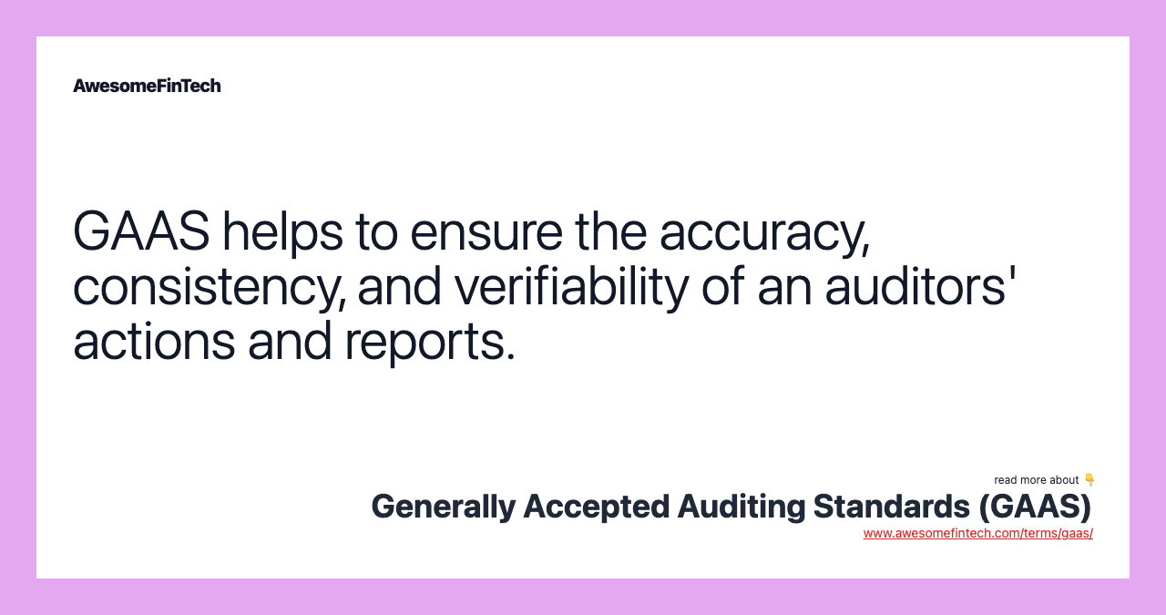 GAAS helps to ensure the accuracy, consistency, and verifiability of an auditors' actions and reports.