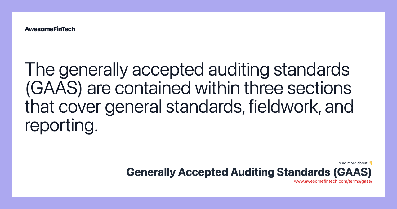 The generally accepted auditing standards (GAAS) are contained within three sections that cover general standards, fieldwork, and reporting.