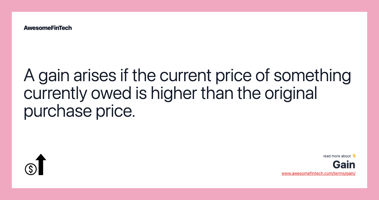 A gain arises if the current price of something currently owed is higher than the original purchase price.
