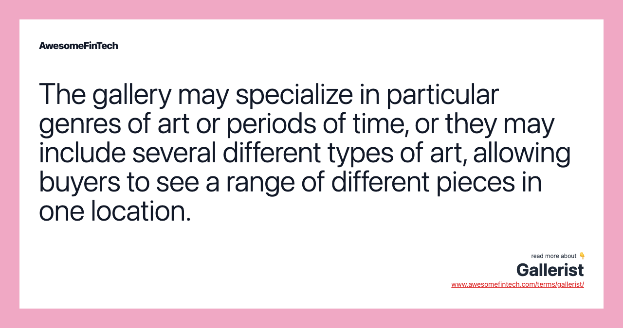The gallery may specialize in particular genres of art or periods of time, or they may include several different types of art, allowing buyers to see a range of different pieces in one location.