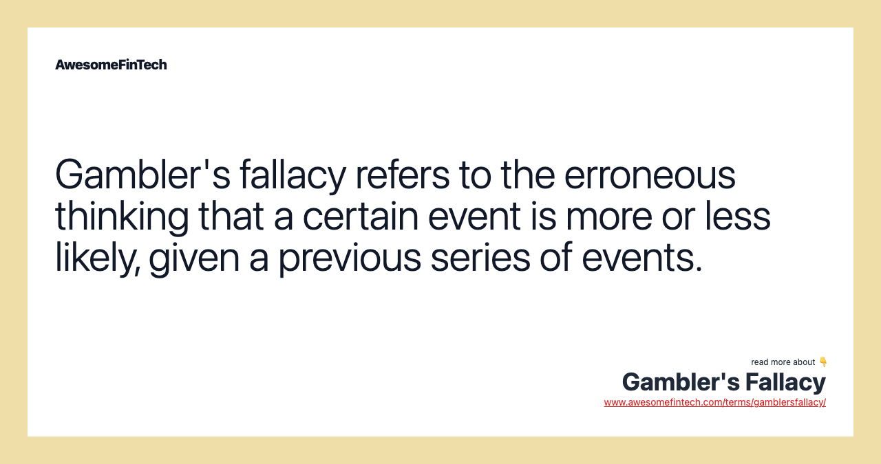 Gambler's fallacy refers to the erroneous thinking that a certain event is more or less likely, given a previous series of events.