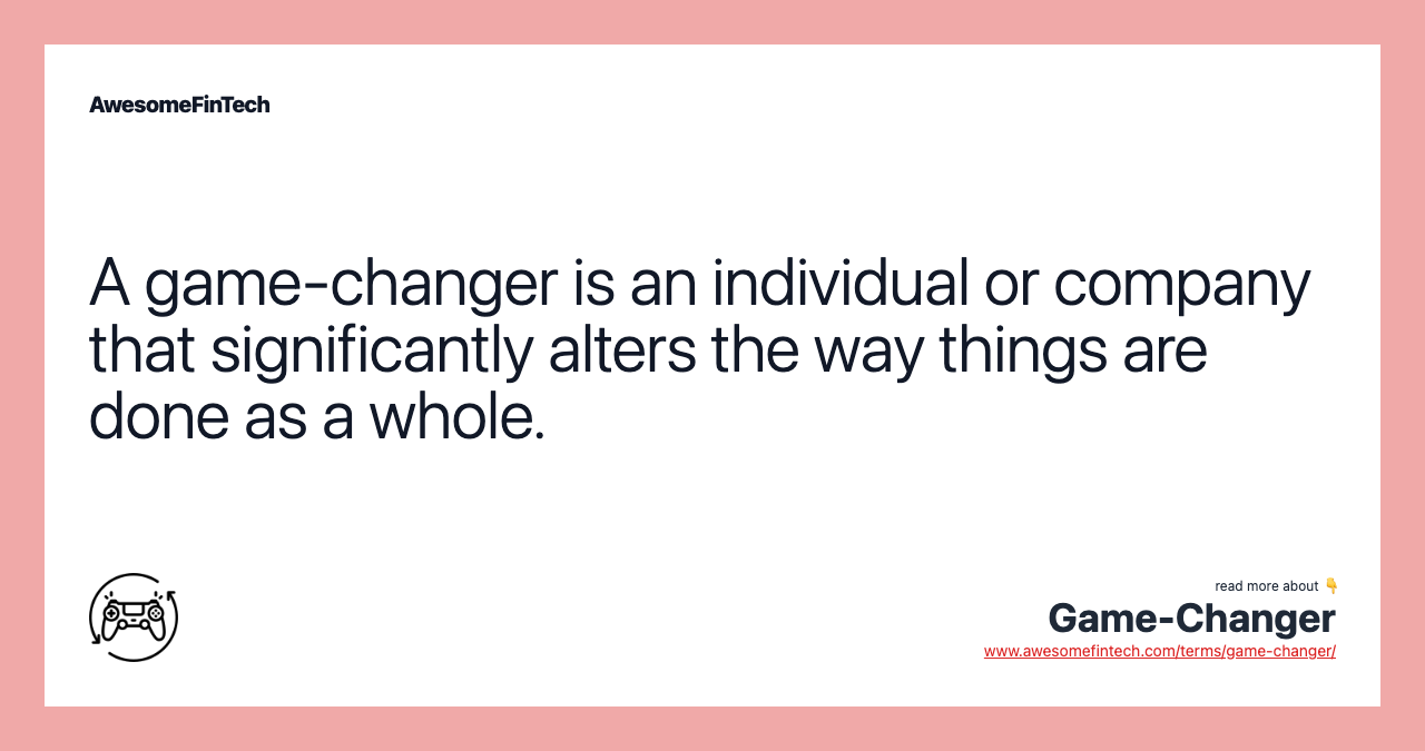 A game-changer is an individual or company that significantly alters the way things are done as a whole.