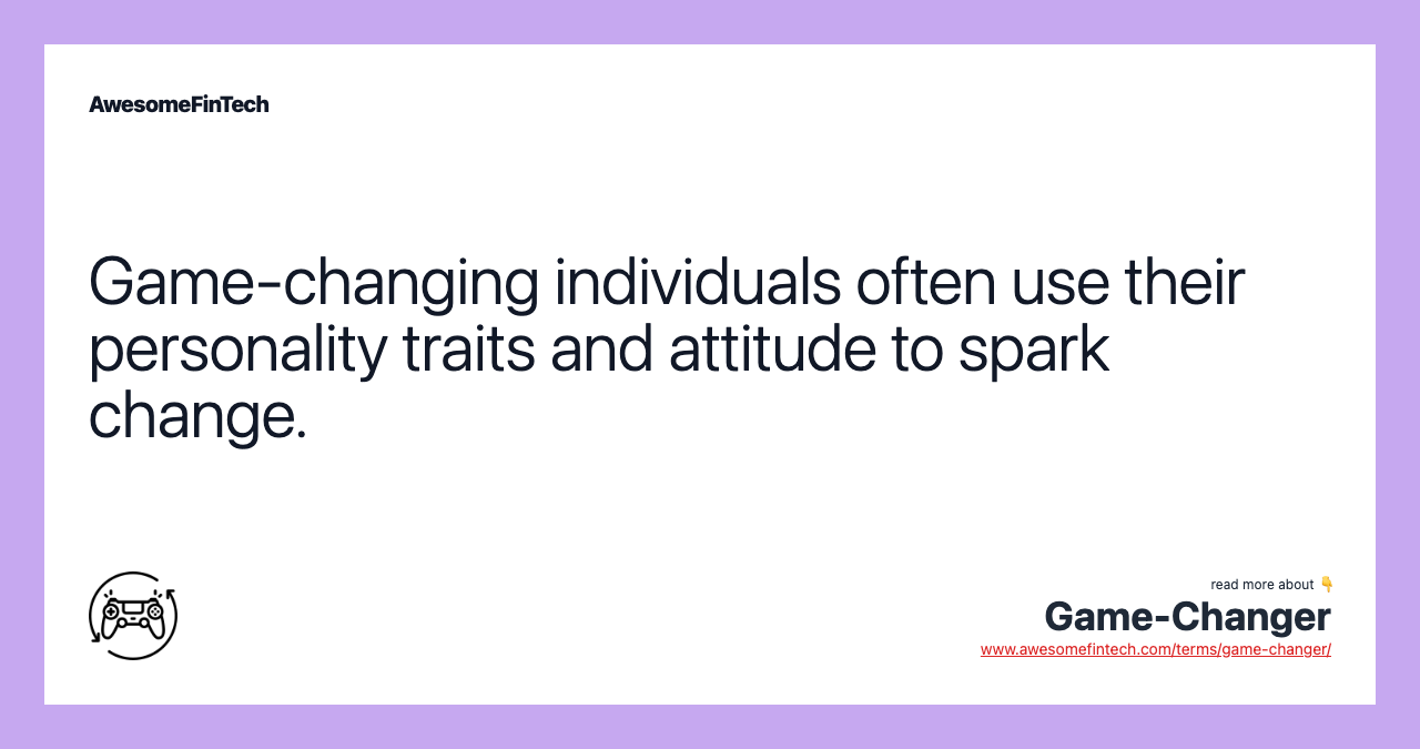 Game-changing individuals often use their personality traits and attitude to spark change.