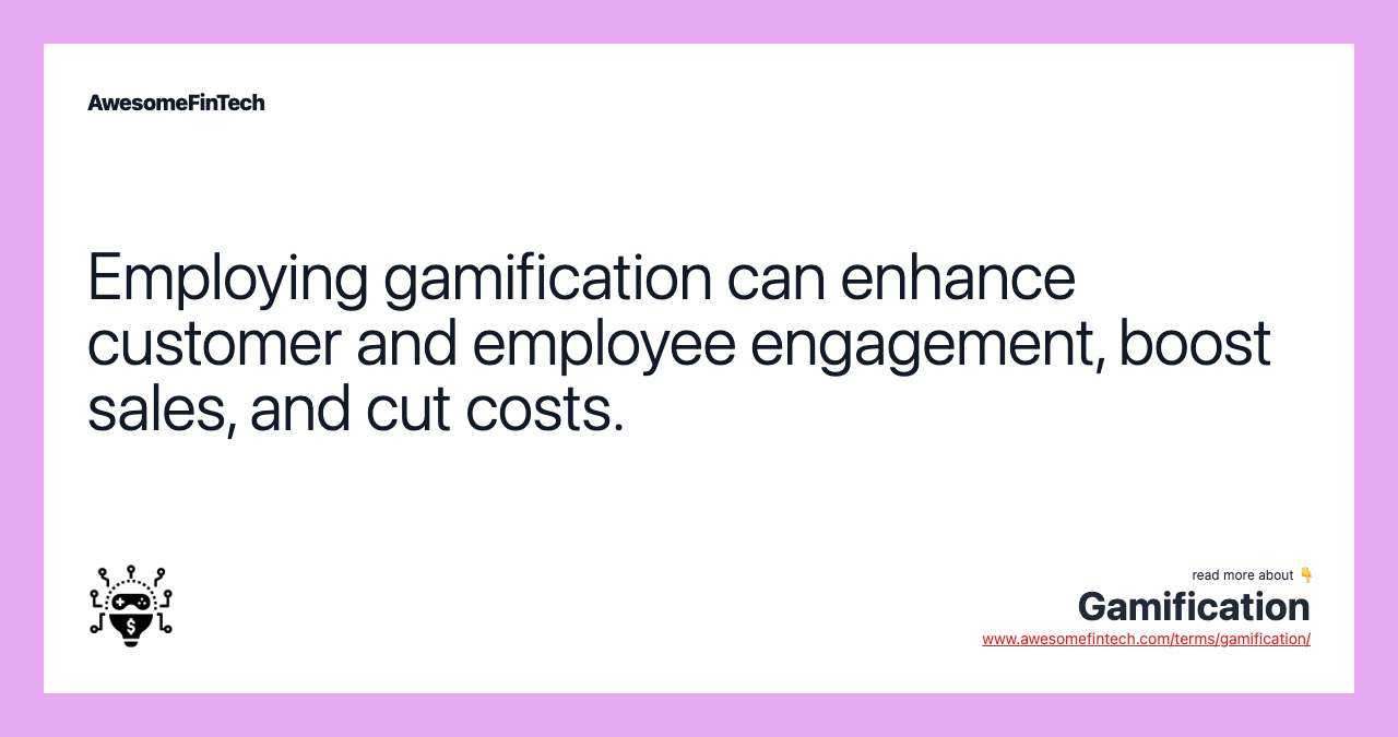 Employing gamification can enhance customer and employee engagement, boost sales, and cut costs.