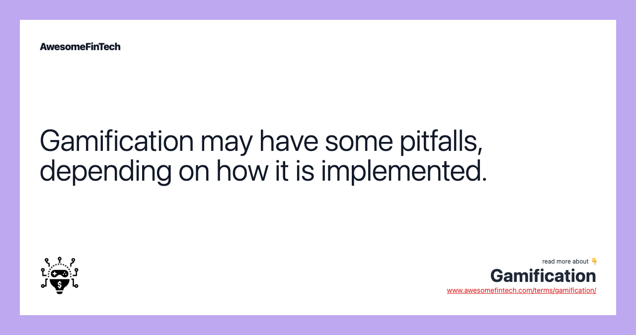 Gamification may have some pitfalls, depending on how it is implemented.