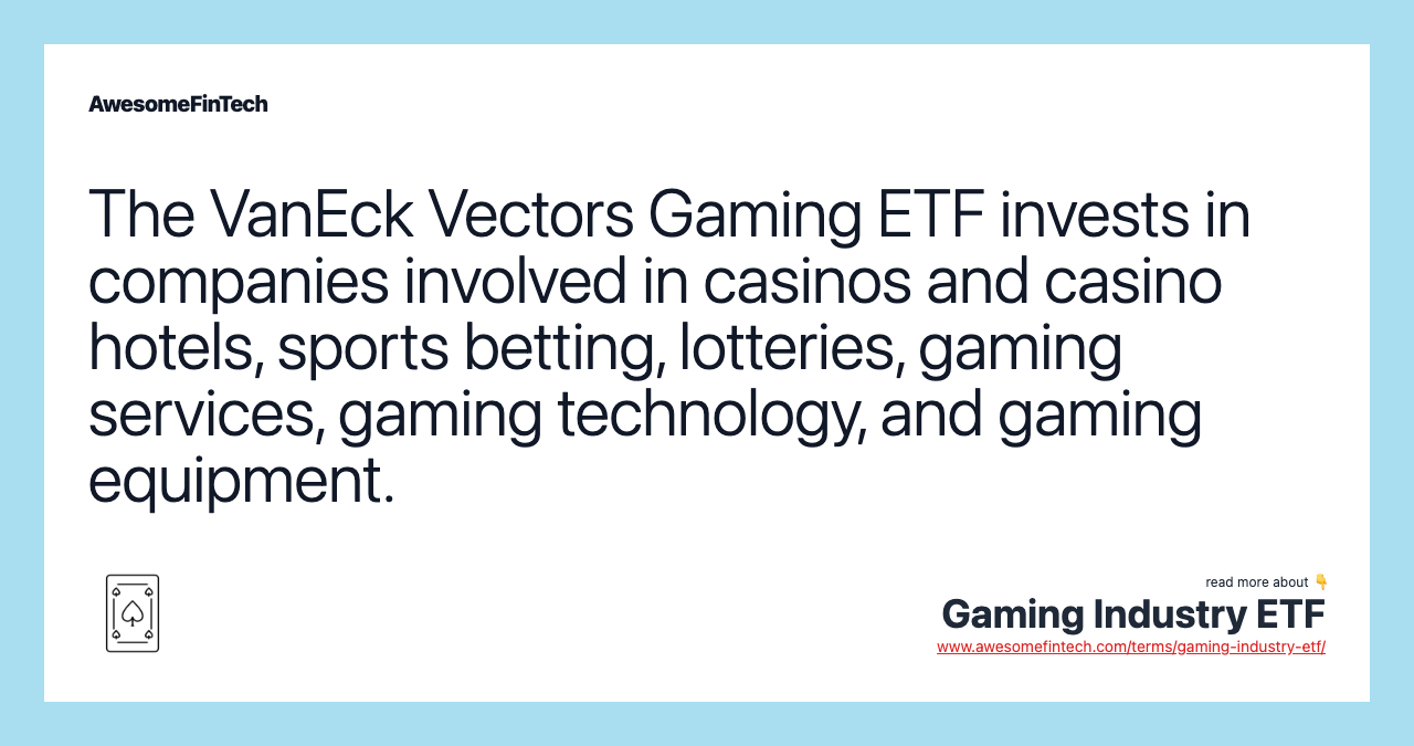 The VanEck Vectors Gaming ETF invests in companies involved in casinos and casino hotels, sports betting, lotteries, gaming services, gaming technology, and gaming equipment.