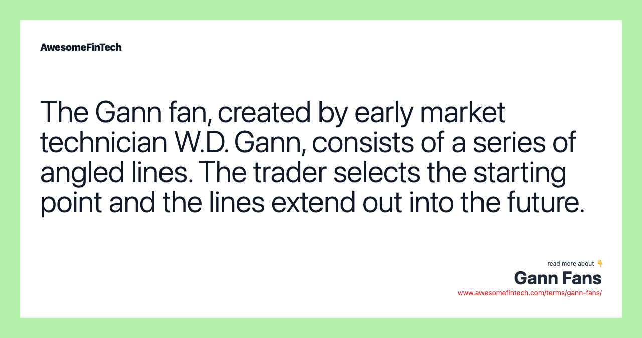 The Gann fan, created by early market technician W.D. Gann, consists of a series of angled lines. The trader selects the starting point and the lines extend out into the future.