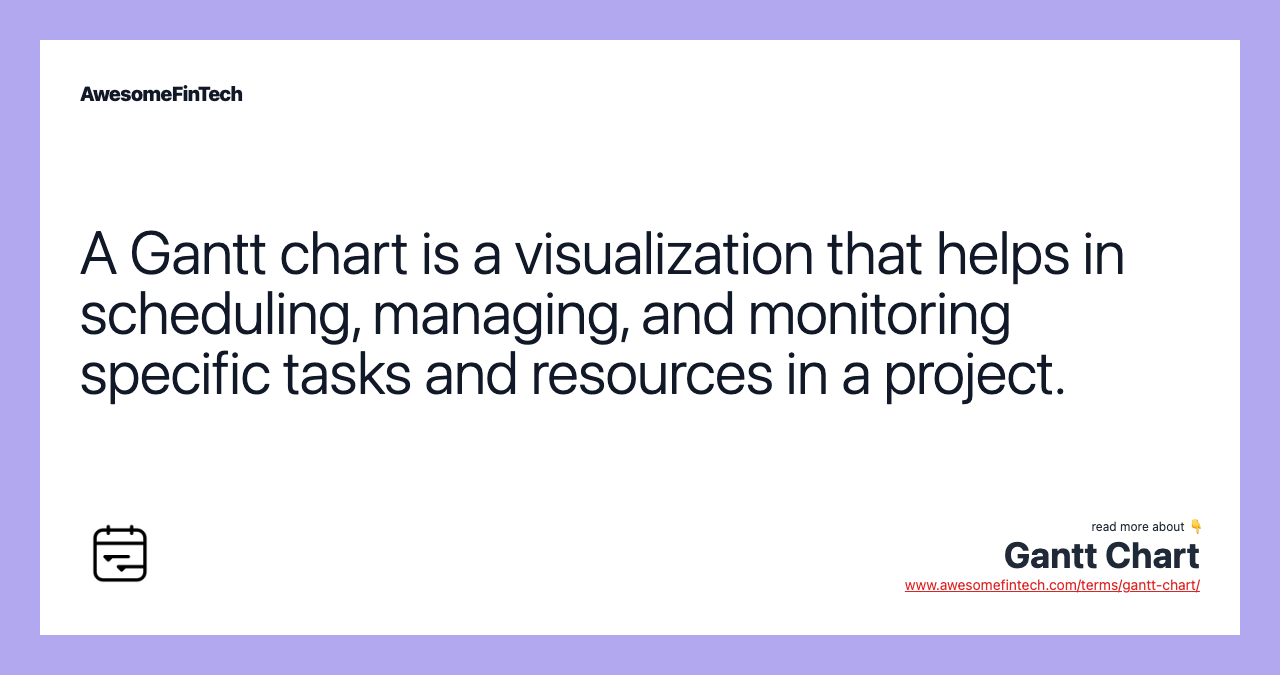 A Gantt chart is a visualization that helps in scheduling, managing, and monitoring specific tasks and resources in a project.