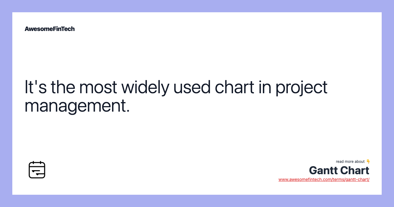 It's the most widely used chart in project management.