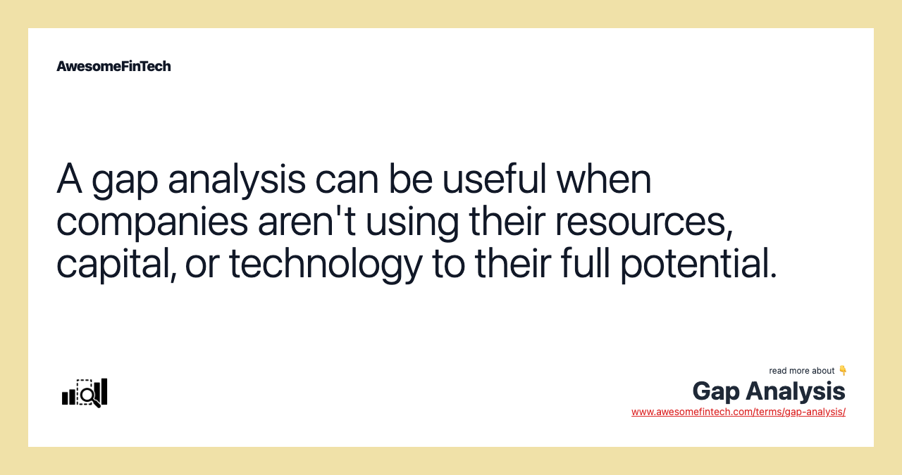 A gap analysis can be useful when companies aren't using their resources, capital, or technology to their full potential.