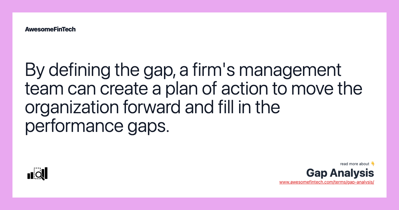 By defining the gap, a firm's management team can create a plan of action to move the organization forward and fill in the performance gaps.