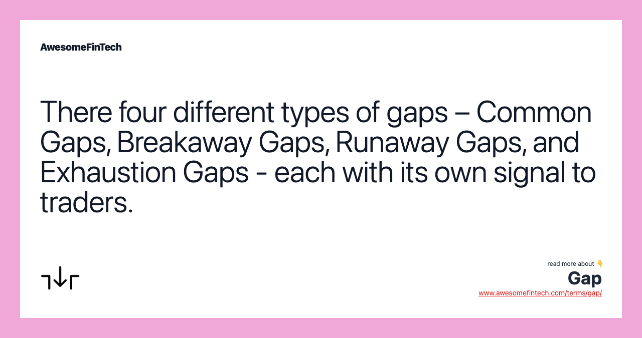 There four different types of gaps – Common Gaps, Breakaway Gaps, Runaway Gaps, and Exhaustion Gaps - each with its own signal to traders.