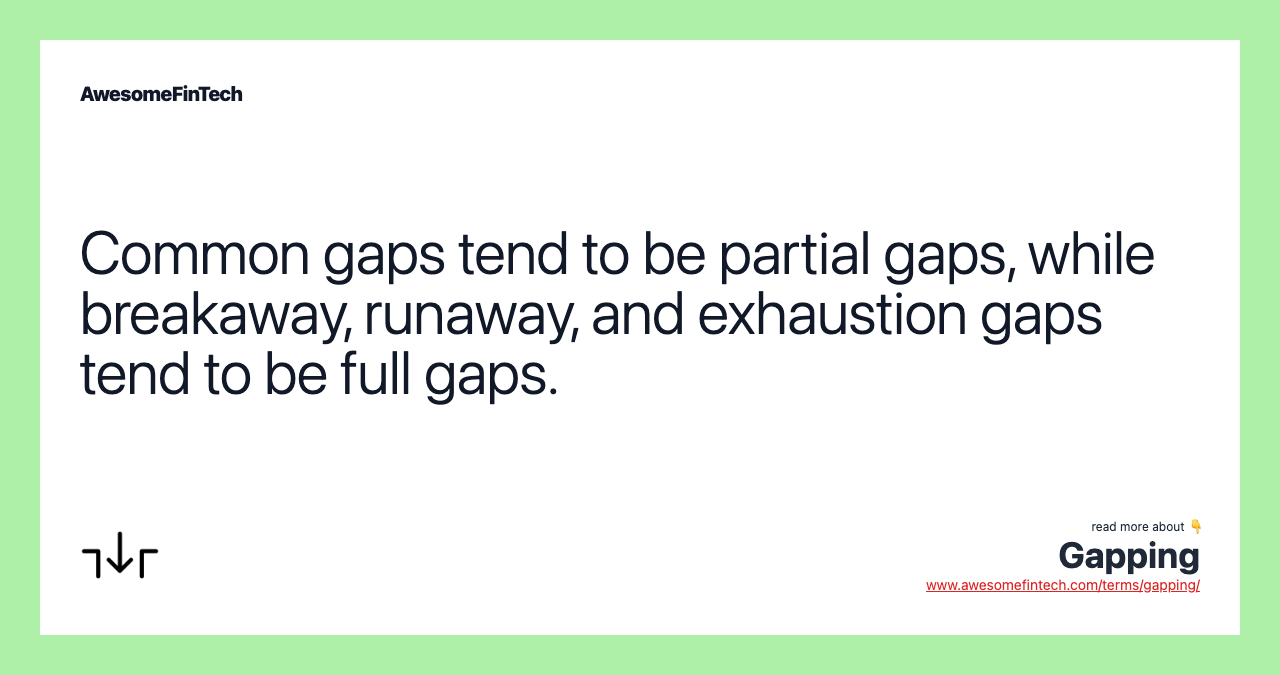 Common gaps tend to be partial gaps, while breakaway, runaway, and exhaustion gaps tend to be full gaps.