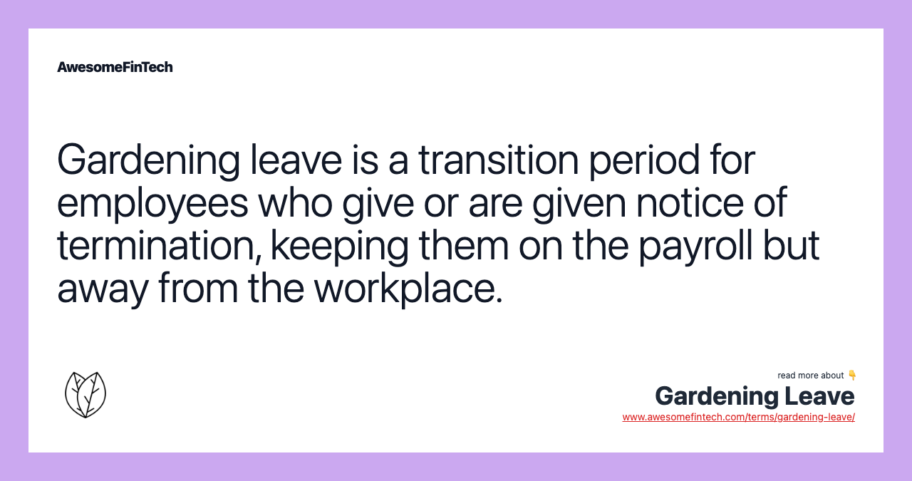 Gardening leave is a transition period for employees who give or are given notice of termination, keeping them on the payroll but away from the workplace.