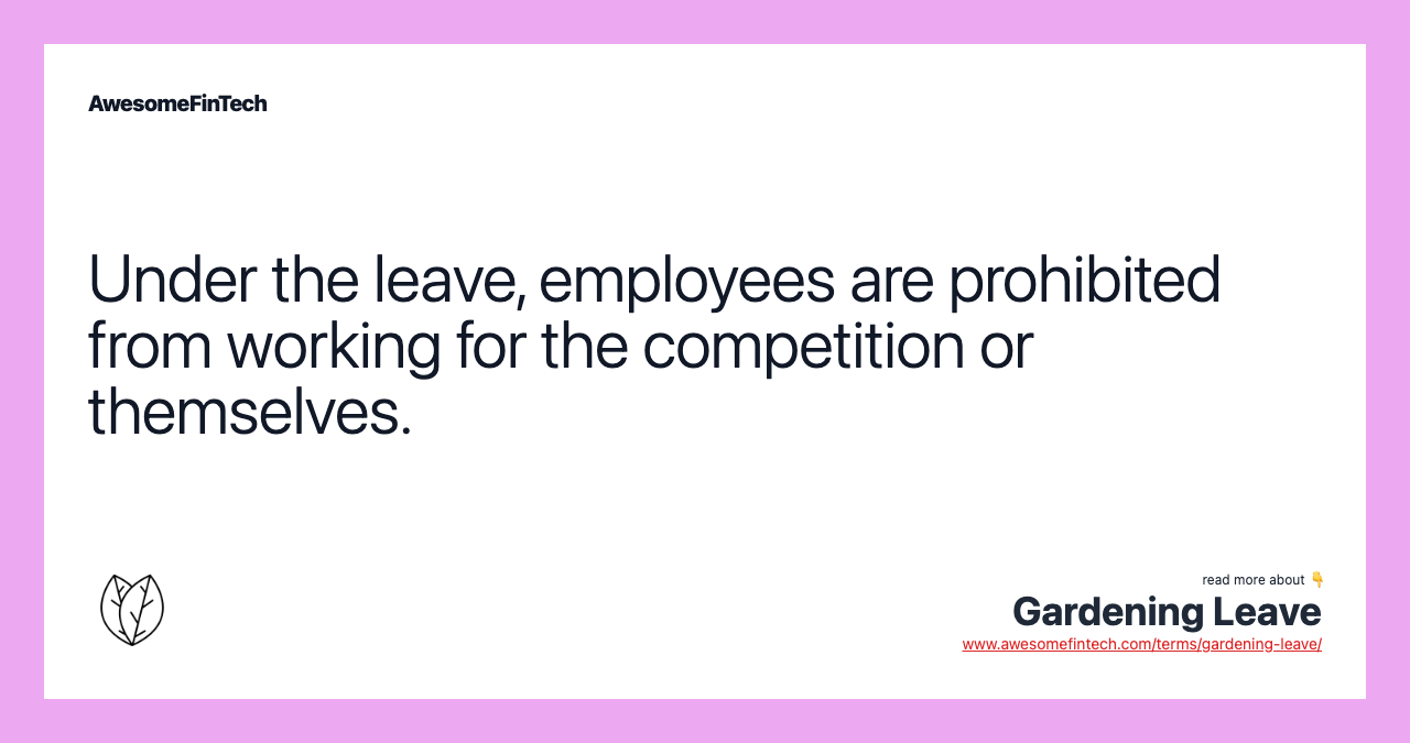 Under the leave, employees are prohibited from working for the competition or themselves.