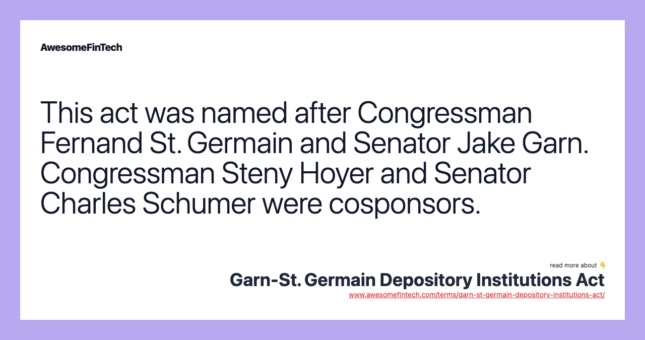 This act was named after Congressman Fernand St. Germain and Senator Jake Garn. Congressman Steny Hoyer and Senator Charles Schumer were cosponsors.