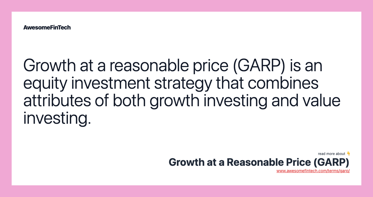 Growth at a reasonable price (GARP) is an equity investment strategy that combines attributes of both growth investing and value investing.