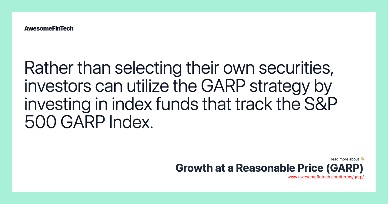 Rather than selecting their own securities, investors can utilize the GARP strategy by investing in index funds that track the S&P 500 GARP Index.