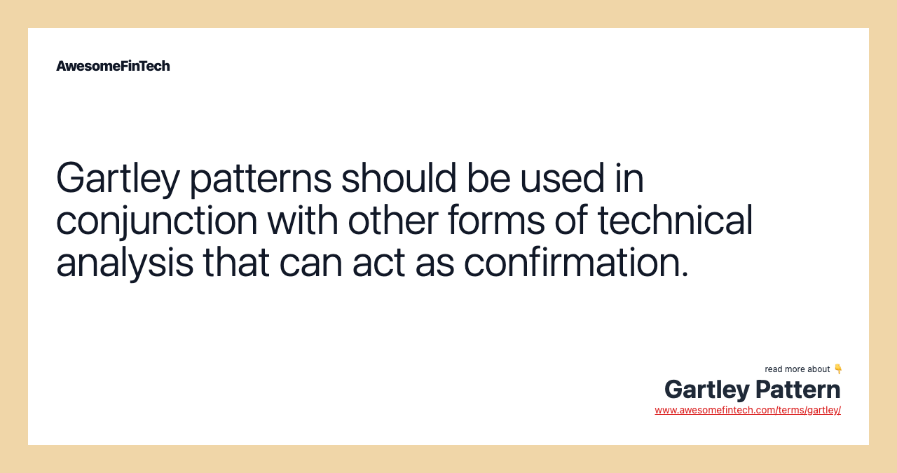 Gartley patterns should be used in conjunction with other forms of technical analysis that can act as confirmation.
