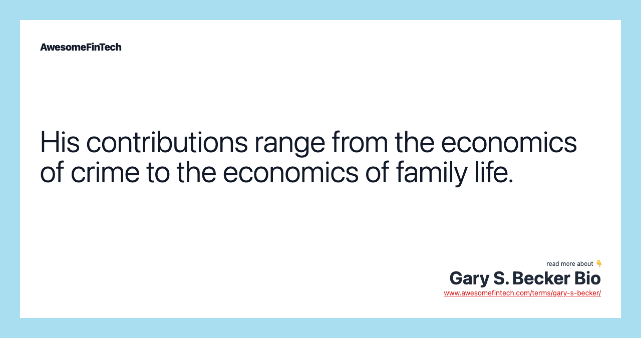 His contributions range from the economics of crime to the economics of family life.