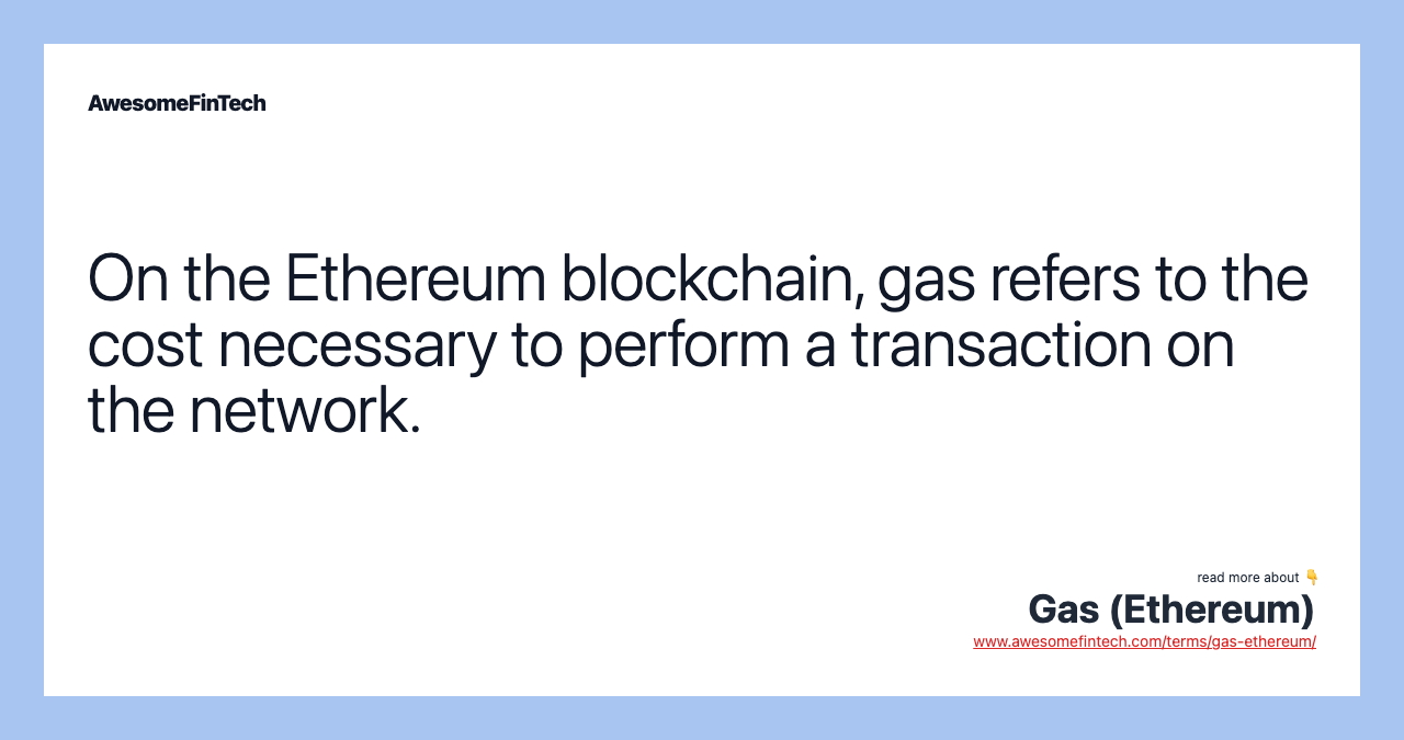 On the Ethereum blockchain, gas refers to the cost necessary to perform a transaction on the network.