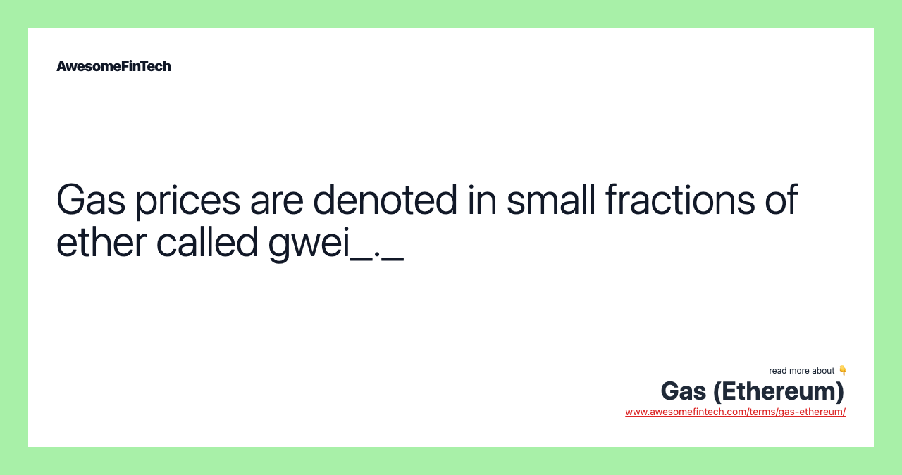 Gas prices are denoted in small fractions of ether called gwei_._