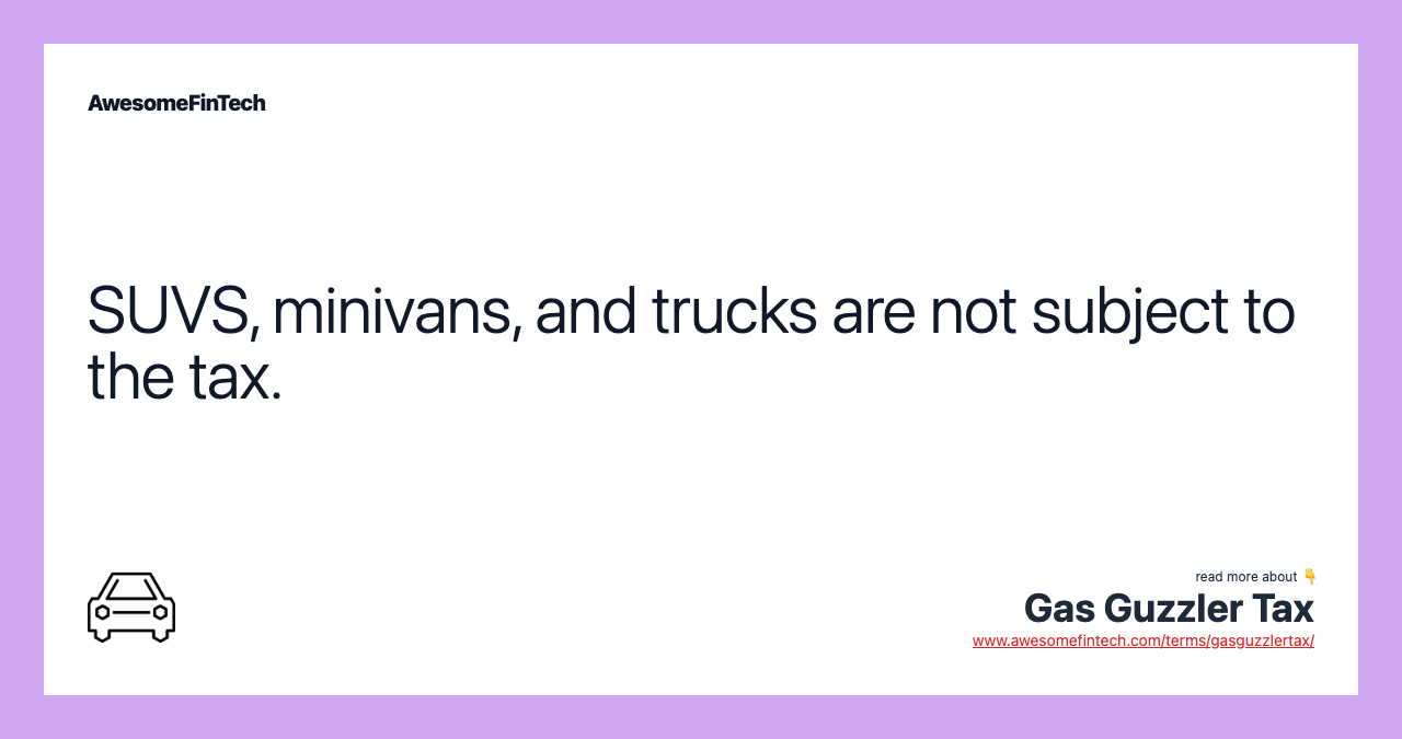 SUVS, minivans, and trucks are not subject to the tax.