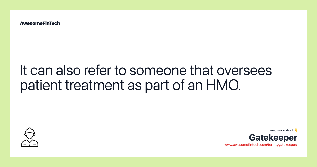 It can also refer to someone that oversees patient treatment as part of an HMO.