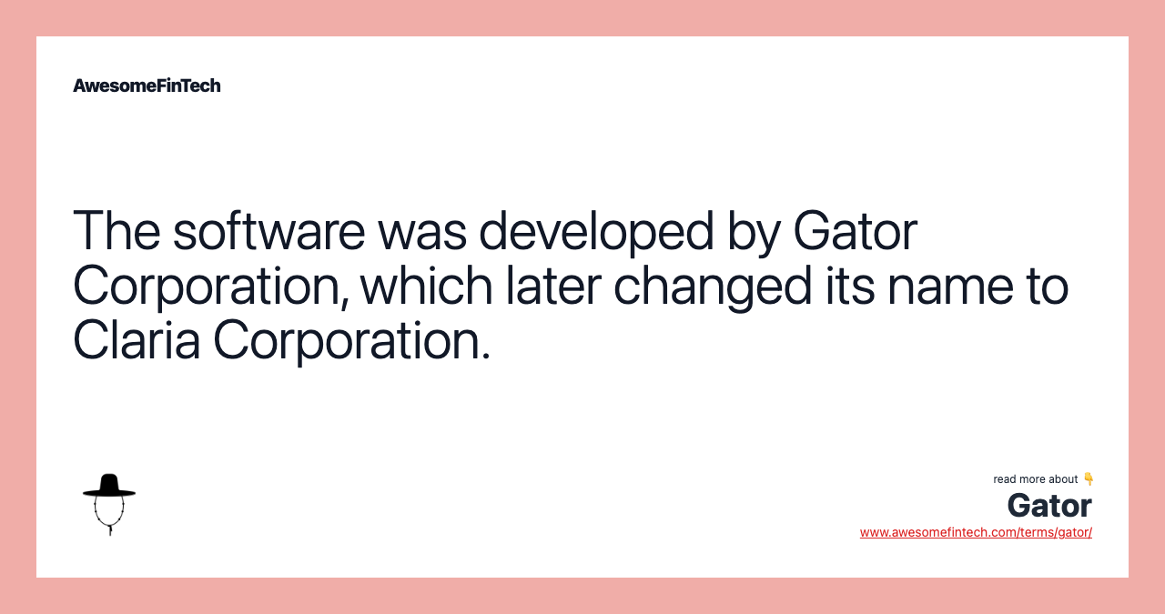 The software was developed by Gator Corporation, which later changed its name to Claria Corporation.