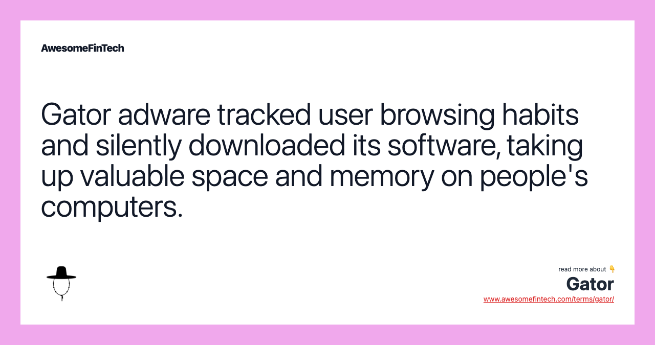 Gator adware tracked user browsing habits and silently downloaded its software, taking up valuable space and memory on people's computers.