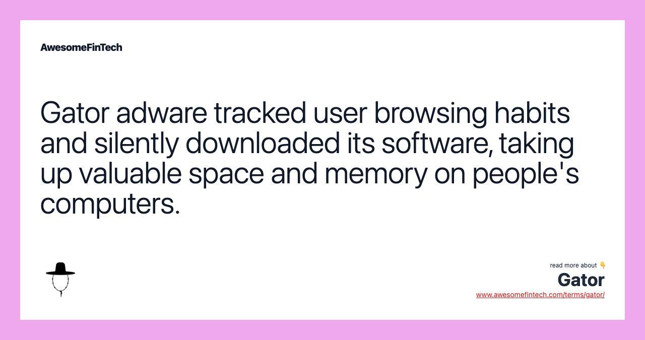 Gator adware tracked user browsing habits and silently downloaded its software, taking up valuable space and memory on people's computers.