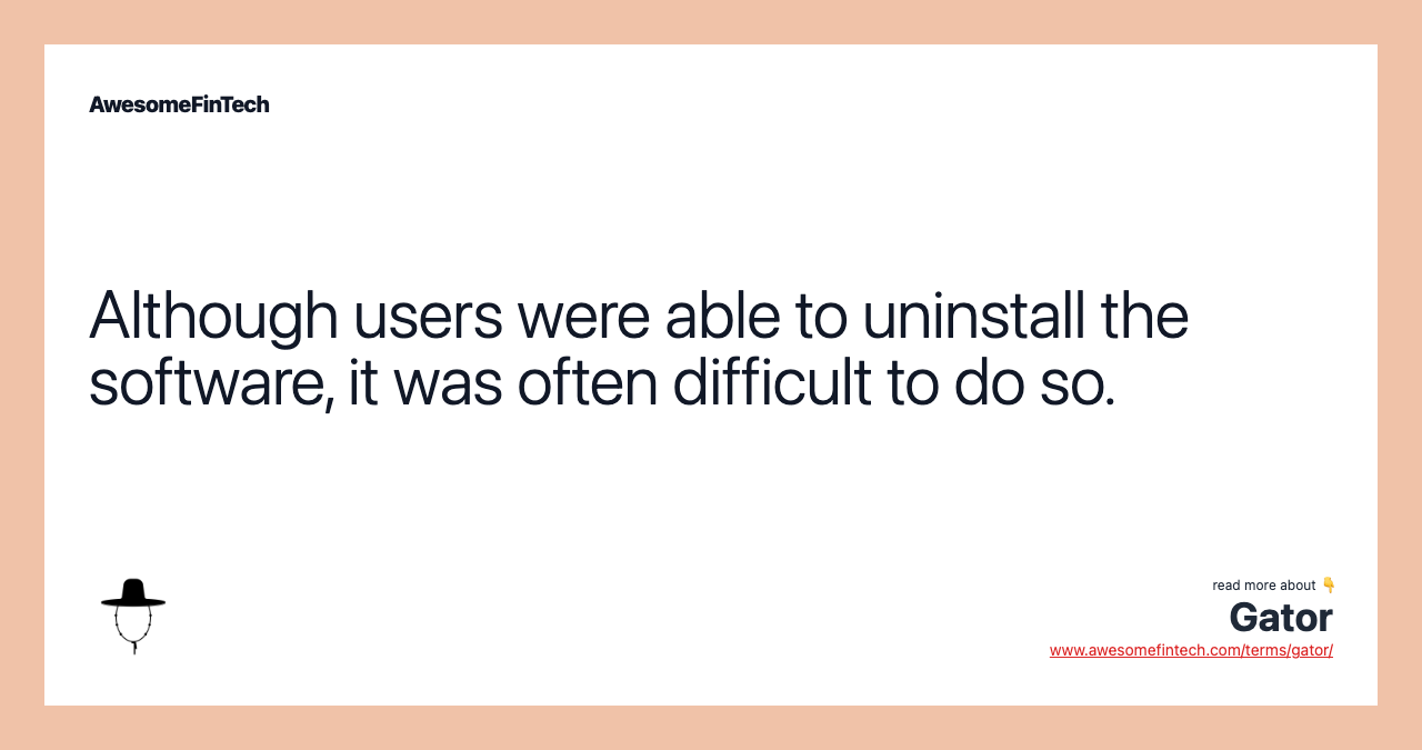 Although users were able to uninstall the software, it was often difficult to do so.