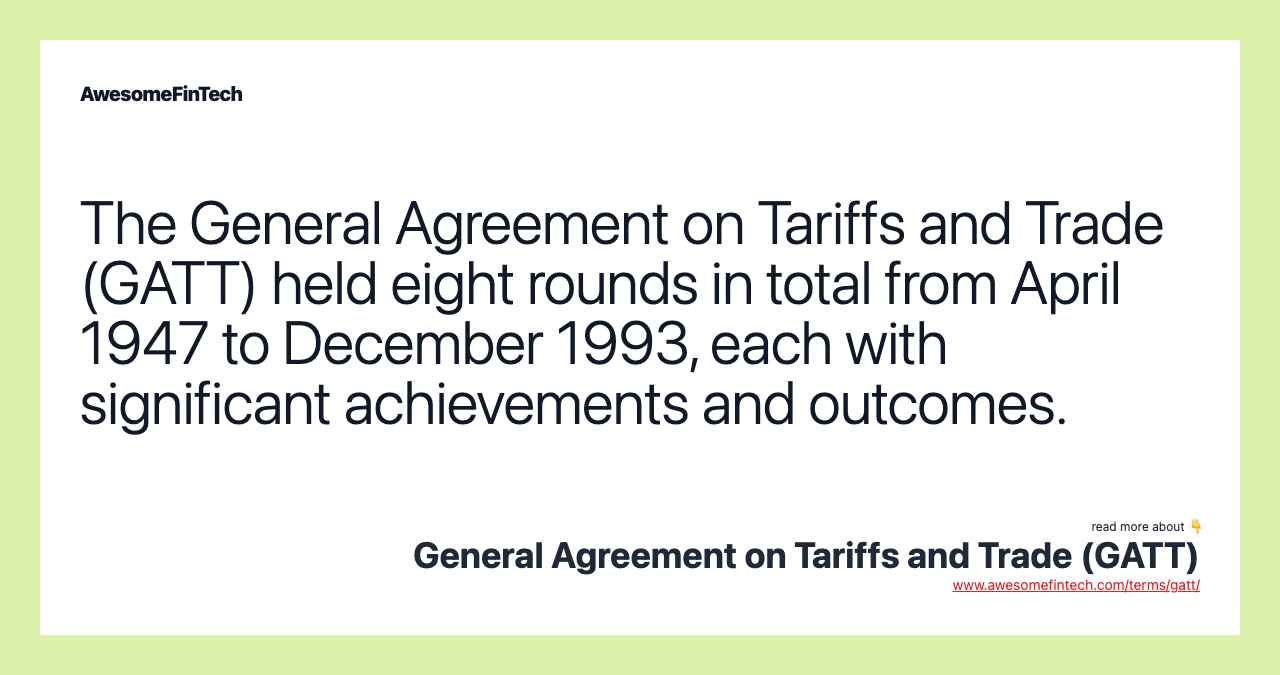 The General Agreement on Tariffs and Trade (GATT) held eight rounds in total from April 1947 to December 1993, each with significant achievements and outcomes.