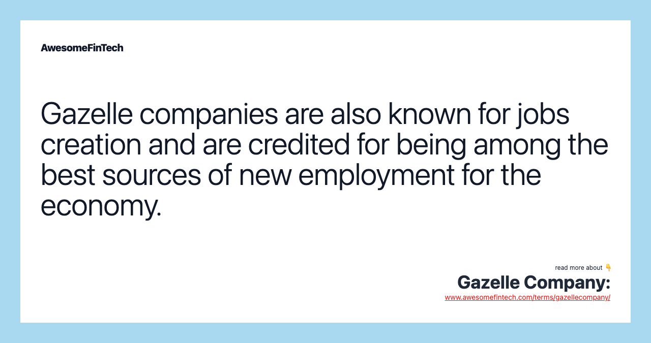 Gazelle companies are also known for jobs creation and are credited for being among the best sources of new employment for the economy.