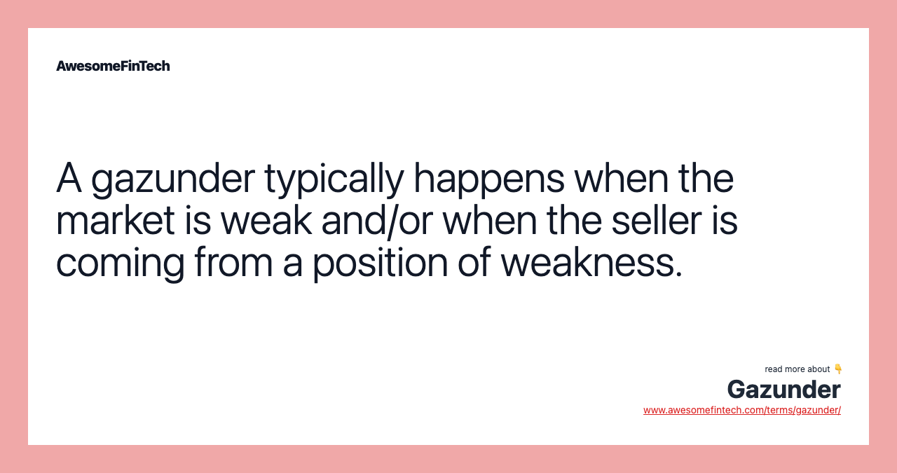 A gazunder typically happens when the market is weak and/or when the seller is coming from a position of weakness.